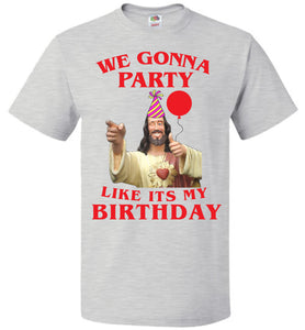 Jesus We Gonna Party Like It's My Birthday T-Shirt