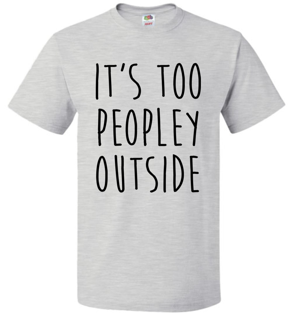 It's Too Peopley Outside T-Shirt