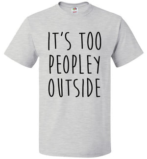 It's Too Peopley Outside T-Shirt