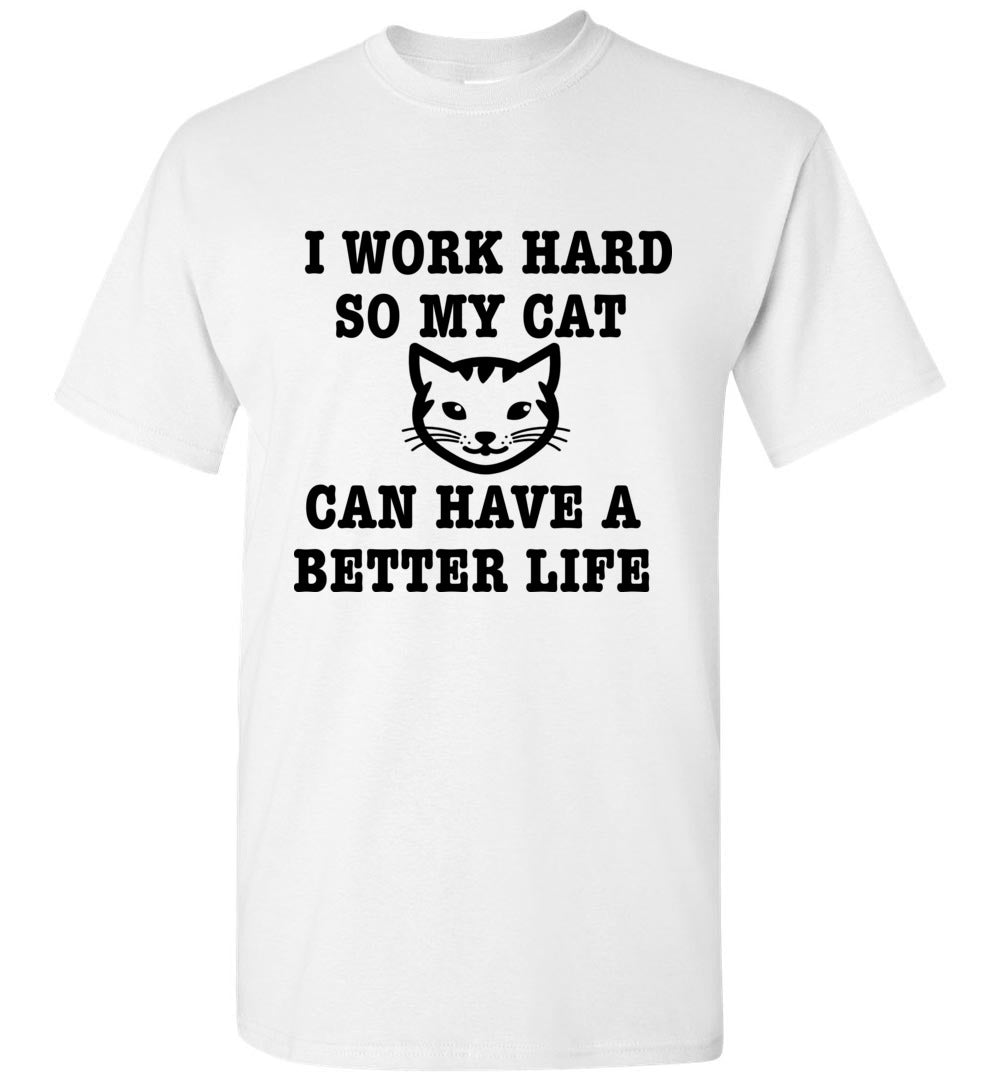 I Work Hard So My Cat Can Have A Better Life T-Shirt