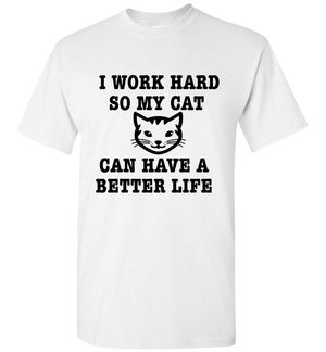 I Work Hard So My Cat Can Have A Better Life T-Shirt