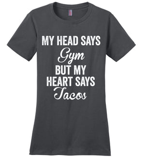 My Head Says Gym My Heart Tacos Womens T-Shirt