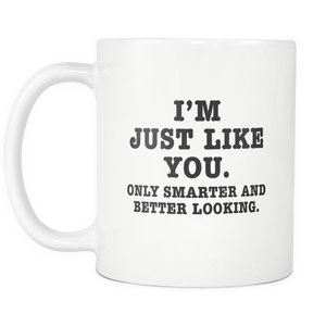 Funny Mug 11Oz I'm Just Like You Only Smarter and Better Looking