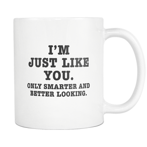 Funny Mug 11Oz I'm Just Like You Only Smarter and Better Looking