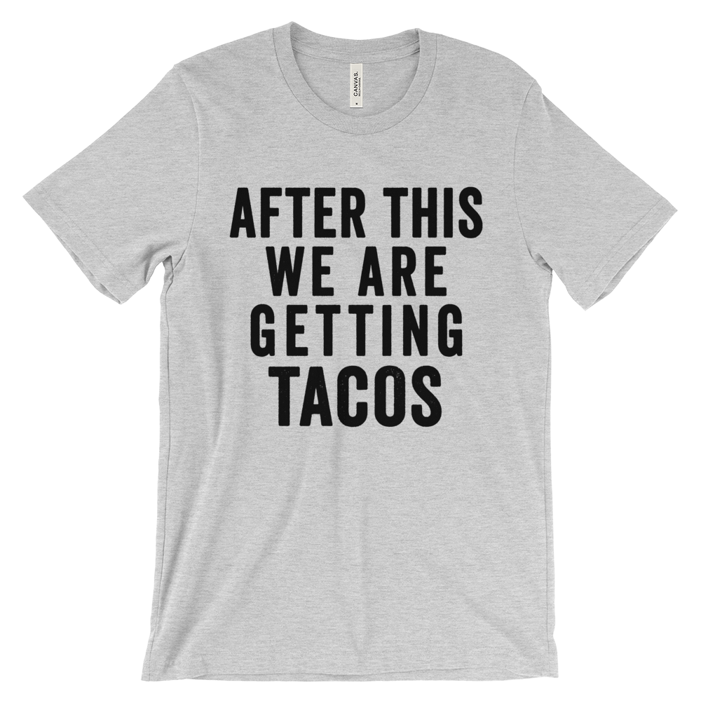 After This We Are Getting Tacos Shirt - Bring Me Tacos