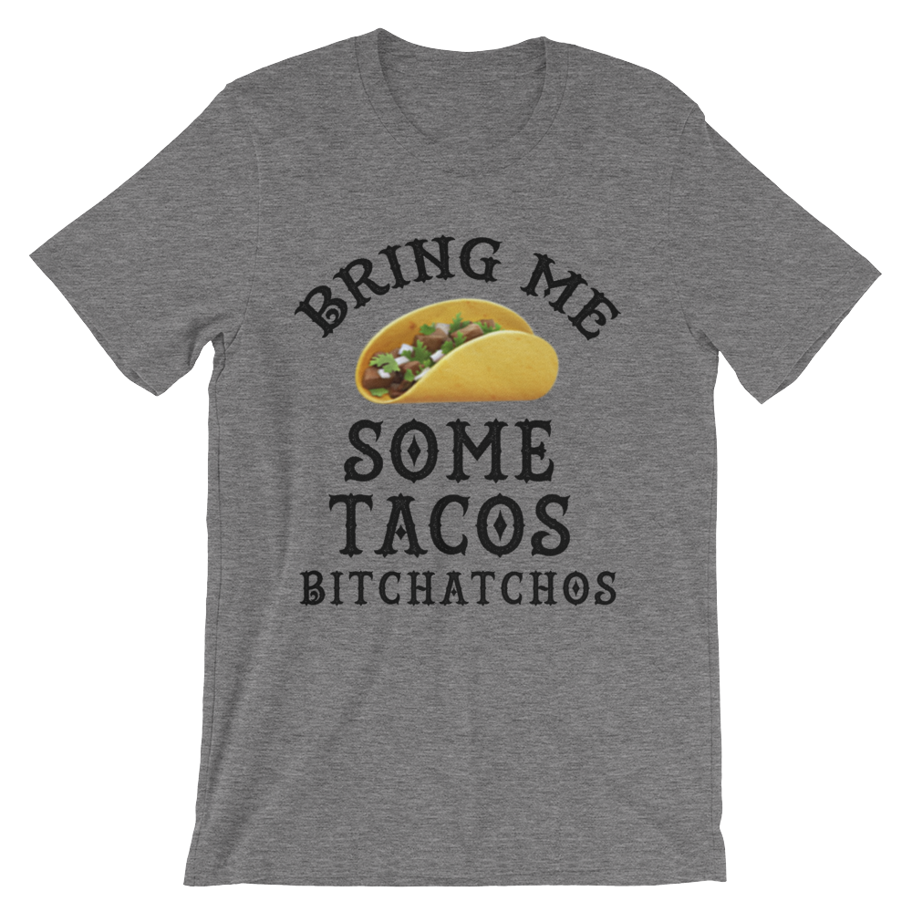 Bring Me Some Tacos, Bitchatchos - TShirt