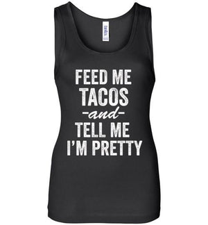 Feed Me Tacos and Tell Me I'm Pretty Wide Strap Tank - Bring Me Tacos