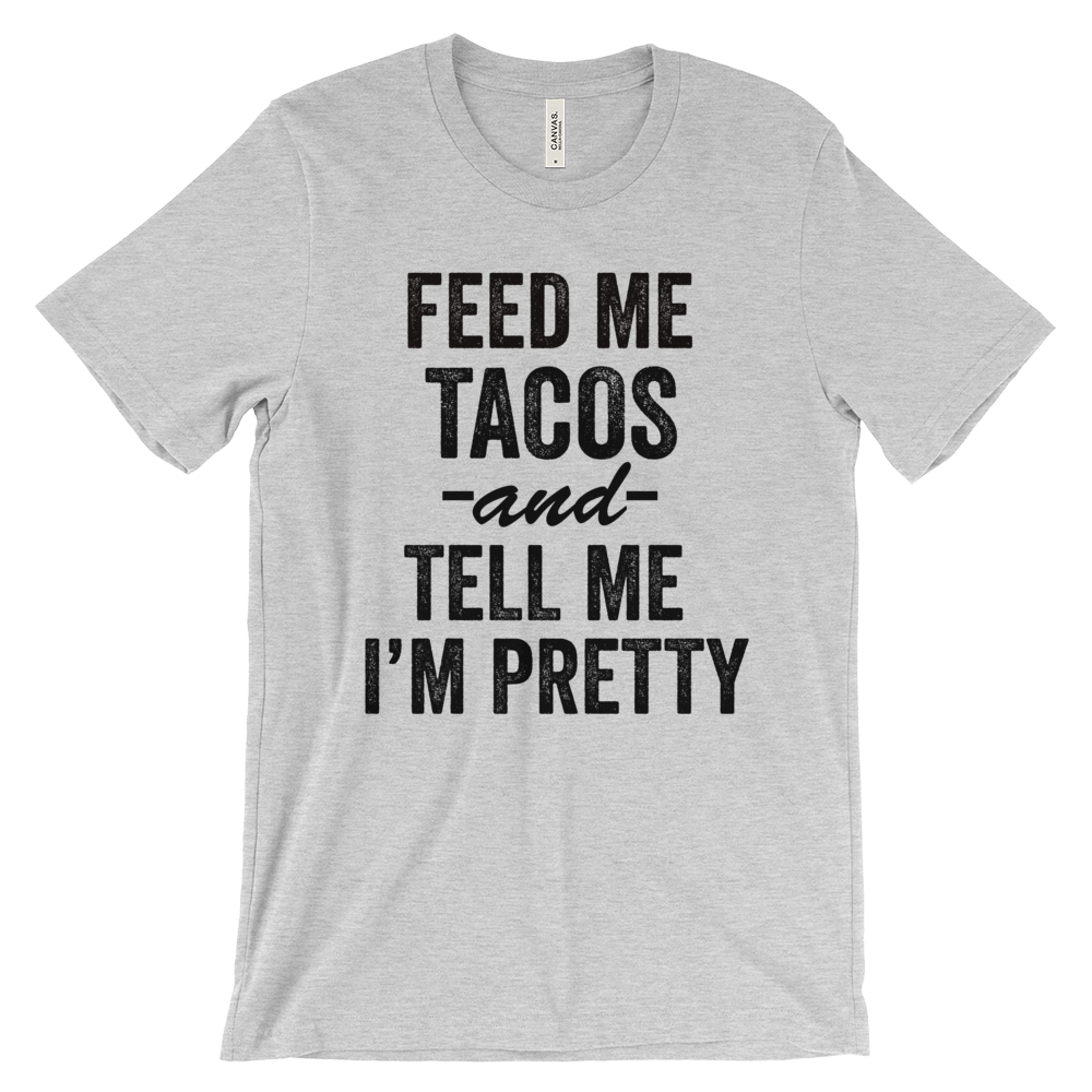 Feed Me Tacos & Tell Me I'm Pretty T-Shirt - Bring Me Tacos
