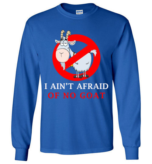 I ain't afraid of no goat long sleeve shirt