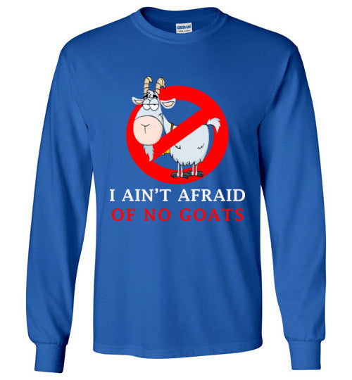 I ain't afraid of no goats unisex long sleeve shirt