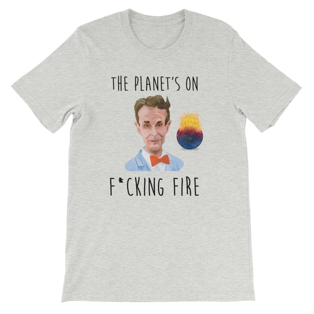 Bill Nye - The Planet's on F*cking Fire Shirt