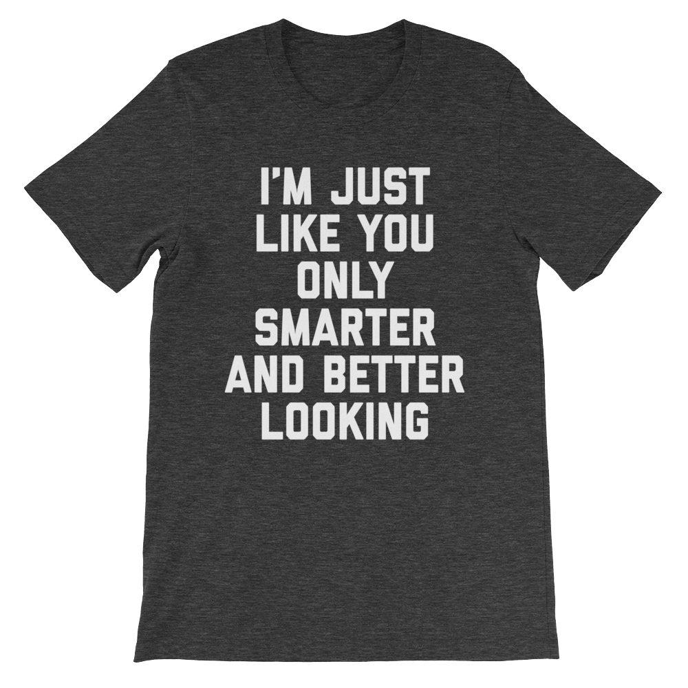 I'm Just Like You Only Smarter T-Shirt