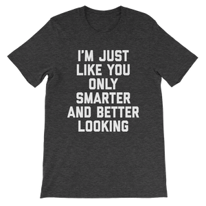 I'm Just Like You Only Smarter T-Shirt