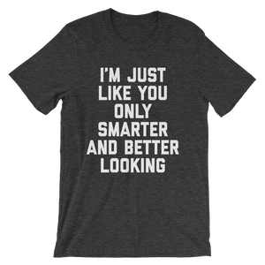 I'm Just Like You Only Smarter T-Shirt