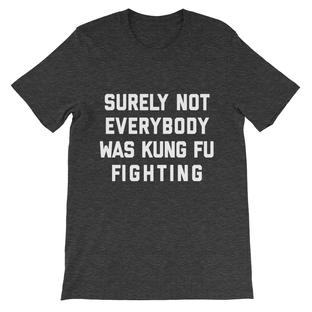 Surely Not Everybody Was Kung Fu Fighting Shirt Dark Heather