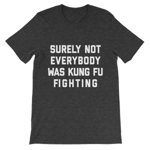 Surely Not Everybody Was Kung Fu Fighting Shirt Dark Heather