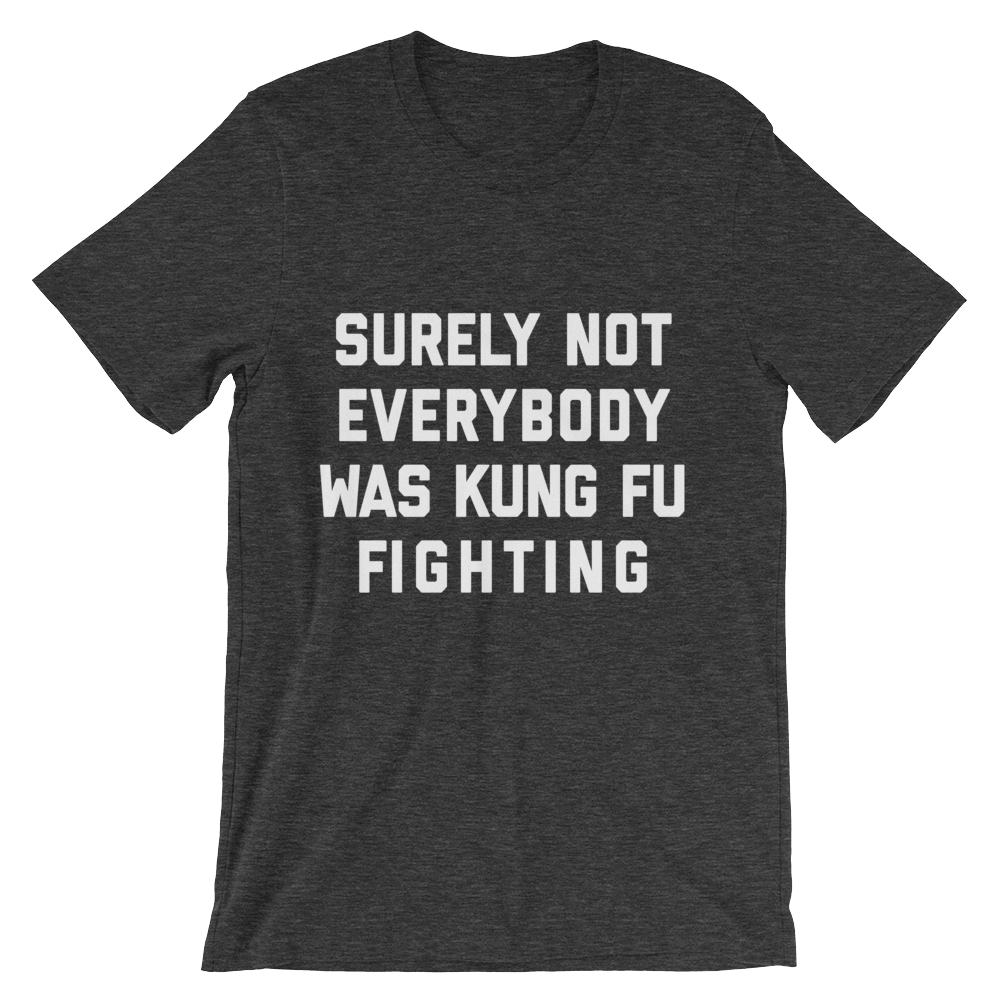 Surely Not Everybody Was Kung Fu Fighting Shirt Dark Heather