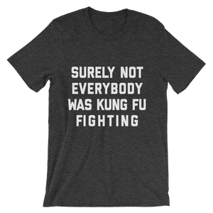 Surely Not Everybody Was Kung Fu Fighting Shirt Dark Heather