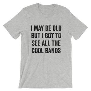 I May Be Old - All The Cool Bands Shirt