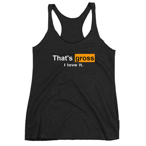 That's Gross I Love It Logo Women