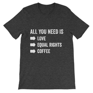 All You Need Is Love Equal Rights and Coffee Unisex short sleeve t-shirt