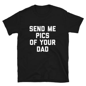 Send Me Pics Of Your Dad T-Shirt
