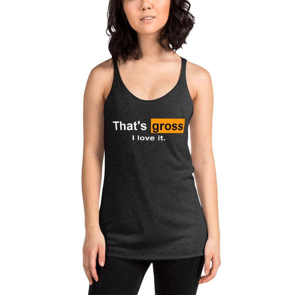 That's Gross I Love It Logo Women