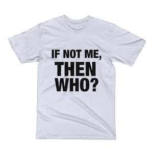 If Not Me Then Who Men's Short Sleeve T-Shirt