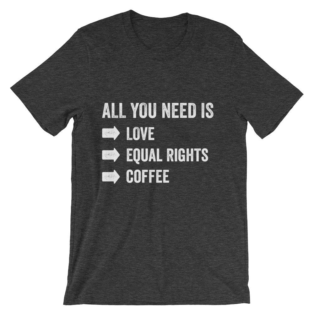 All You Need Is Love Equal Rights and Coffee Unisex short sleeve t-shirt