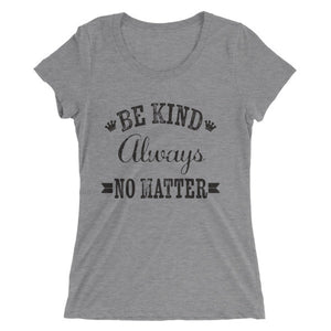 Be Kind, Always, No Matter Ladies T-Shirt - Bring Me Tacos