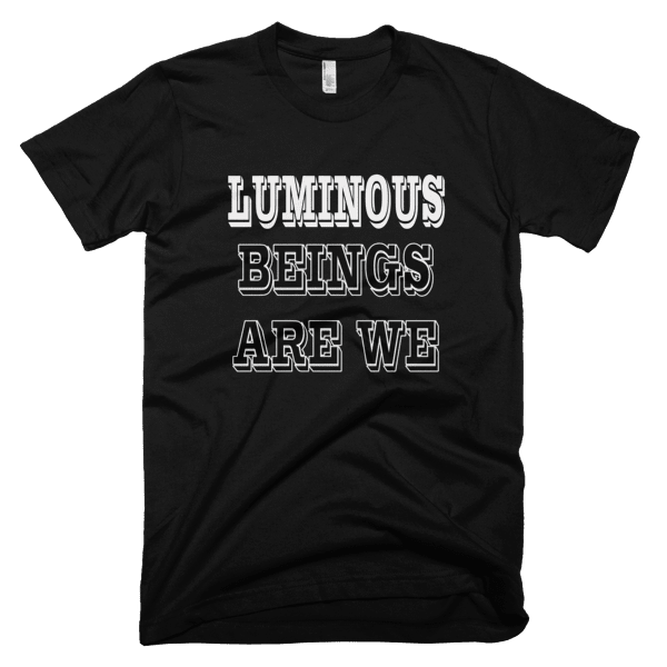 Luminous Beings Are We T-Shirt - Bring Me Tacos
