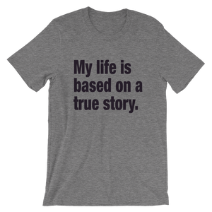 My Life Is Based on a True Story Shirt