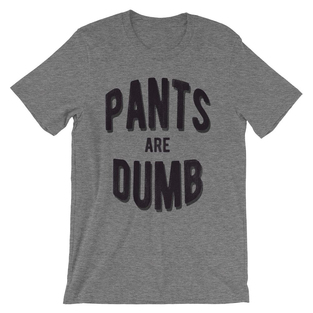 Pants are Dumb T-Shirt Heather