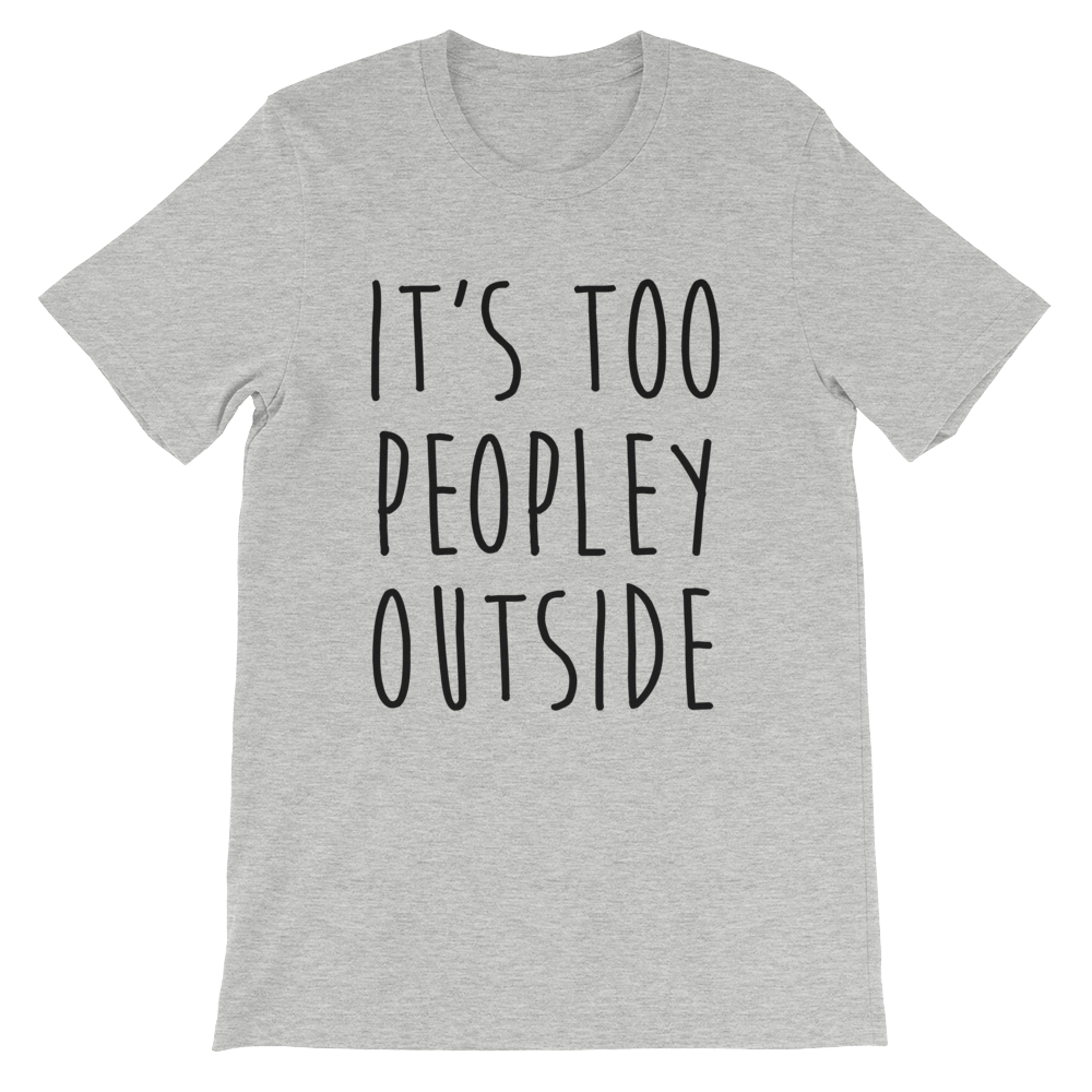 It's Too Peopley Out T-Shirt
