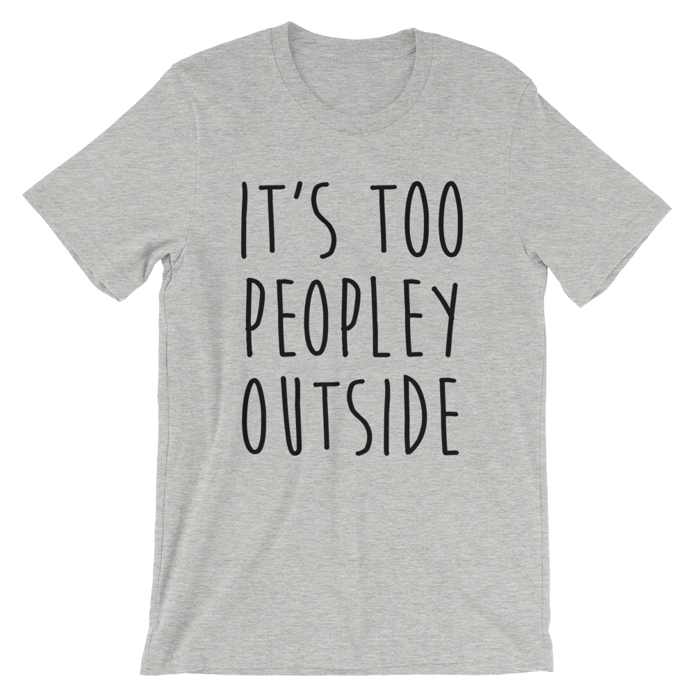 It's Too Peopley Out T-Shirt