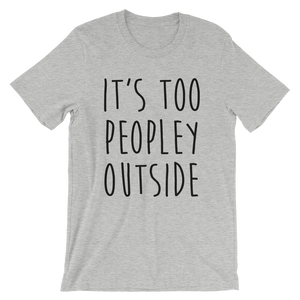 It's Too Peopley Out T-Shirt